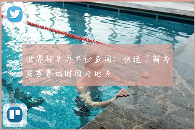 世界杯举办年份查询:快速了解每届赛事的时间与地点