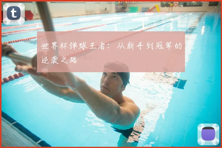 世界杯弹球王者:从新手到冠军的逆袭之路