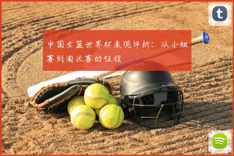 中国女篮世界杯表现评析：从小组赛到淘汰赛的征程